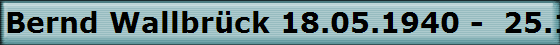 Bernd Wallbrck 18.05.1940 -  25.11.2003