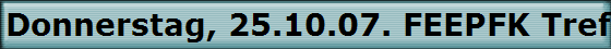 Donnerstag, 25.10.07. FEEPFK Treffen im Haus Pohle