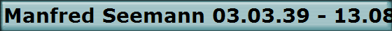 Manfred Seemann 03.03.39 - 13.08.09