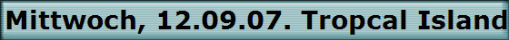 Mittwoch, 12.09.07. Tropcal Islands. Brasilien