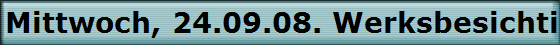 Mittwoch, 24.09.08. Werksbesichtigung der DEUTZ AG. 29 FEEPFK Kollegen nahmen daran teil. Anschliessend trafen wir uns ca. 14 Uhr zum Mittagessen in der Gassttte Bonerath