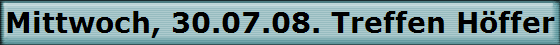 Mittwoch, 30.07.08. Treffen Hffer Hof.