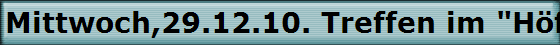 Mittwoch,29.12.10. Treffen im "Hffer Hof"