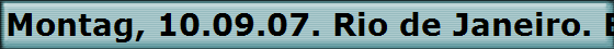 Montag, 10.09.07. Rio de Janeiro. Brasilien.