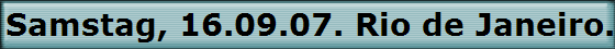 Samstag, 16.09.07. Rio de Janeiro. Brasilien.